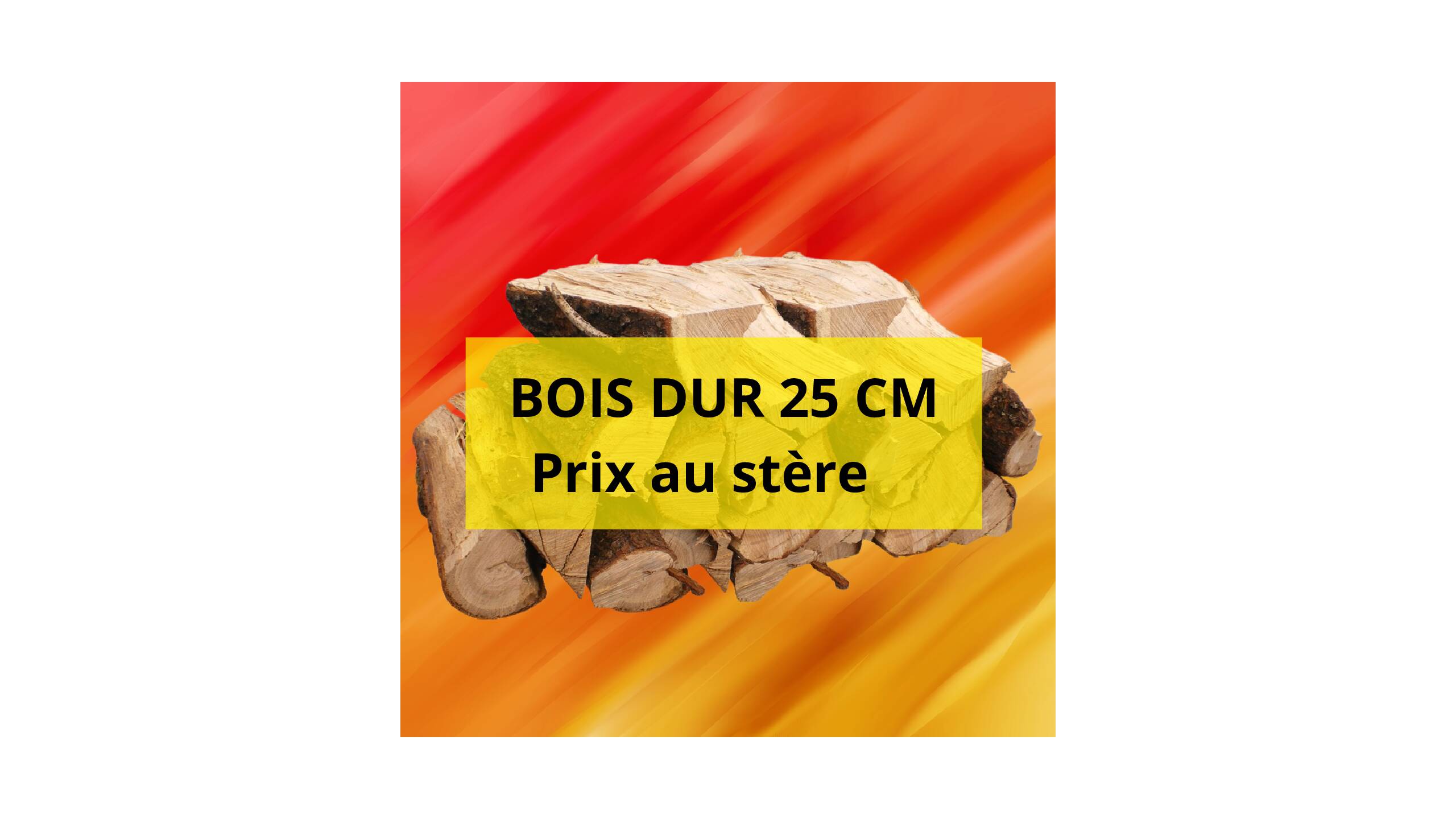 Bois 100% Dur - 25 cm